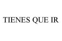 TIENES QUE IR