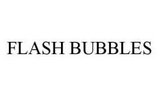 FLASH BUBBLES