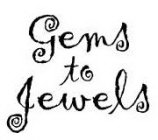 GEMS TO JEWELS