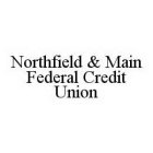 NORTHFIELD & MAIN FEDERAL CREDIT UNION