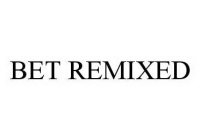 BET REMIXED