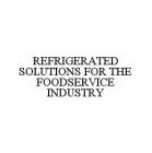 REFRIGERATED SOLUTIONS FOR THE FOODSERVICE INDUSTRY