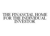 THE FINANCIAL HOME FOR THE INDIVIDUAL INVESTOR