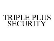 TRIPLE PLUS SECURITY