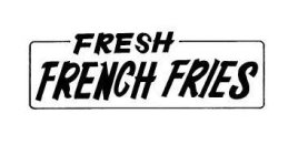 FRESH FRENCH FRIES