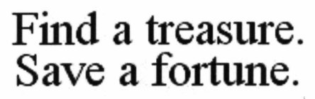 FIND A TREASURE. SAVE A FORTUNE.