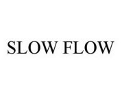 SLOW FLOW