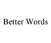 BETTER WORDS