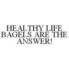 HEALTHY LIFE BAGELS ARE THE ANSWER!