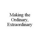 MAKING THE ORDINARY, EXTRAORDINARY