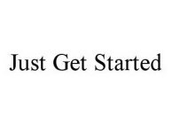 JUST GET STARTED