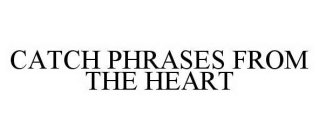 CATCH PHRASES FROM THE HEART