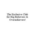 THE EXCLUSIVE CLUB FOR BIG BELIEVERS & OVERACHIEVERS!