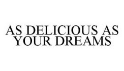 AS DELICIOUS AS YOUR DREAMS