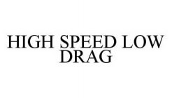 HIGH SPEED LOW DRAG