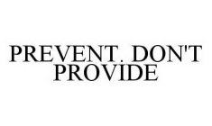 PREVENT. DON'T PROVIDE