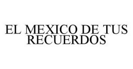 EL MEXICO DE TUS RECUERDOS