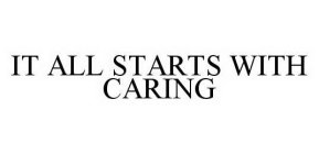 IT ALL STARTS WITH CARING