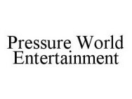 PRESSURE WORLD ENTERTAINMENT