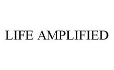 LIFE AMPLIFIED