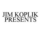 JIM KOPLIK PRESENTS