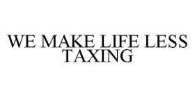 WE MAKE LIFE LESS TAXING