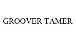 GROOVER TAMER