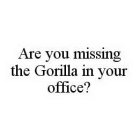 ARE YOU MISSING THE GORILLA IN YOUR OFFICE?