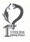 VIPER BOB FIGHTING GIMBAL