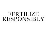 FERTILIZE RESPONSIBLY