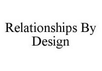 RELATIONSHIPS BY DESIGN