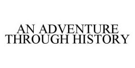 AN ADVENTURE THROUGH HISTORY