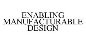 ENABLING MANUFACTURABLE DESIGN