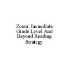 ZOOM: IMMEDIATE GRADE LEVEL AND BEYOND READING STRATEGY