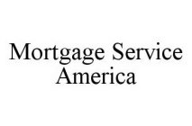 MORTGAGE SERVICE AMERICA