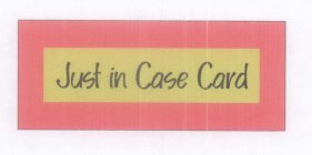 JUST IN CASE CARD