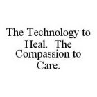 THE TECHNOLOGY TO HEAL.  THE COMPASSION TO CARE.