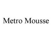 METRO MOUSSE