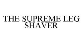 THE SUPREME LEG SHAVER