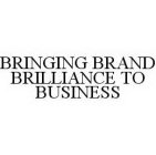 BRINGING BRAND BRILLIANCE TO BUSINESS