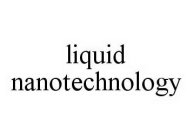 LIQUID NANOTECHNOLOGY