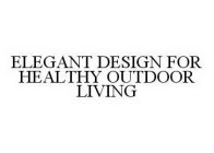 ELEGANT DESIGN FOR HEALTHY OUTDOOR LIVING