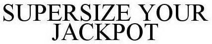 SUPERSIZE YOUR JACKPOT