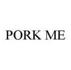 PORK ME