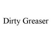 DIRTY GREASER