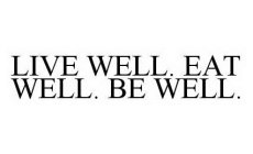 LIVE WELL. EAT WELL. BE WELL.