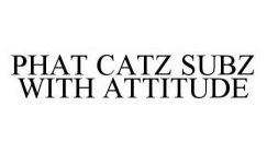 PHAT CATZ SUBZ WITH ATTITUDE