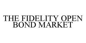 THE FIDELITY OPEN BOND MARKET