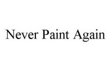 NEVER PAINT AGAIN