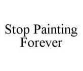 STOP PAINTING FOREVER